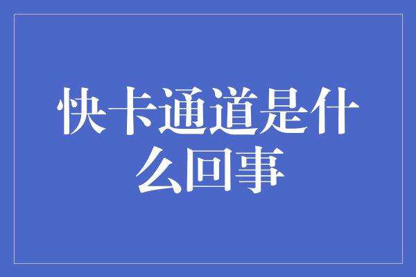 快卡通道是什么回事