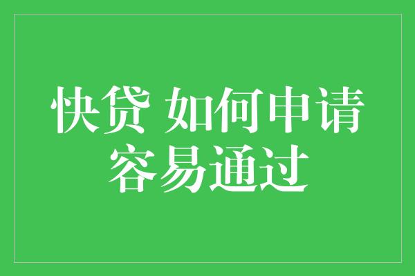 快贷 如何申请容易通过