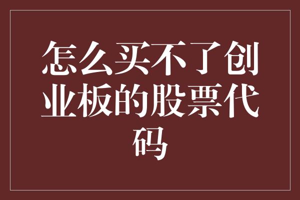 怎么买不了创业板的股票代码