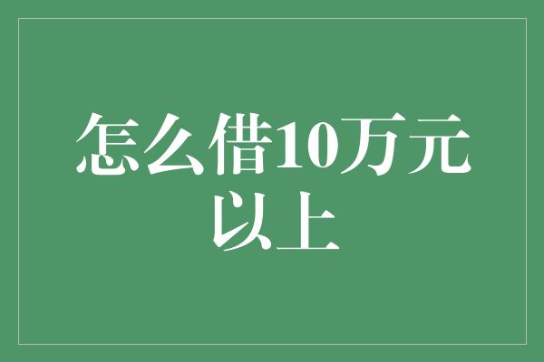 怎么借10万元以上