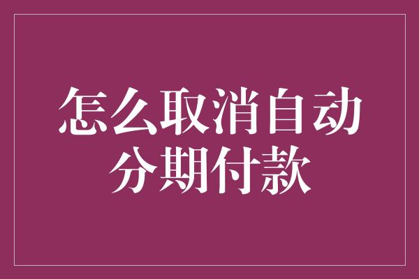 怎么取消自动分期付款