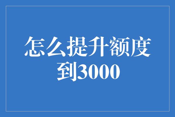 怎么提升额度到3000