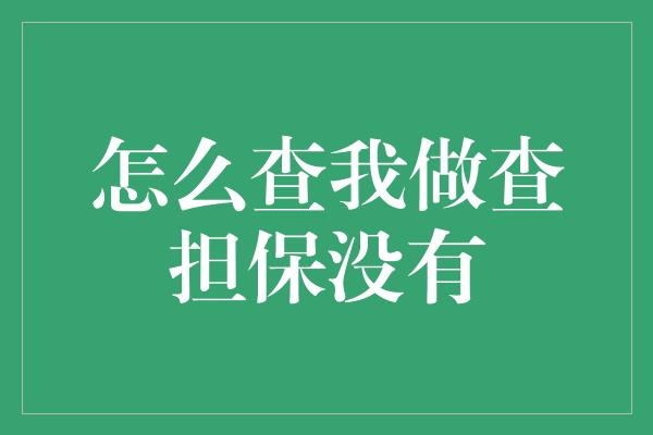 怎么查我做查担保没有