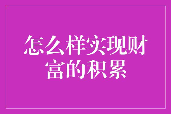 怎么样实现财富的积累