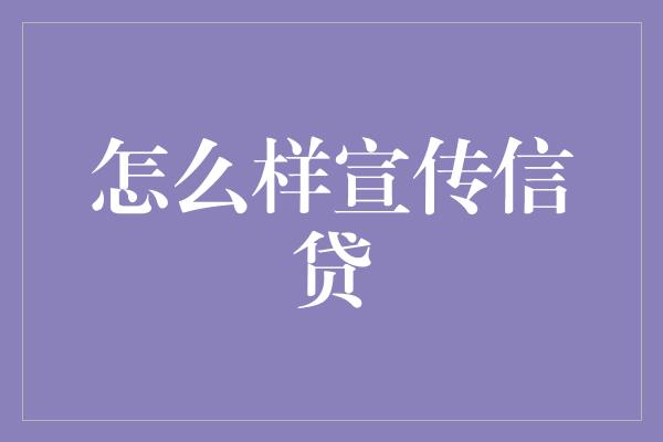 怎么样宣传信贷