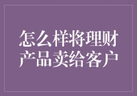 如何巧妙地将理财产品卖给客户：一种全方位的营销策略解析