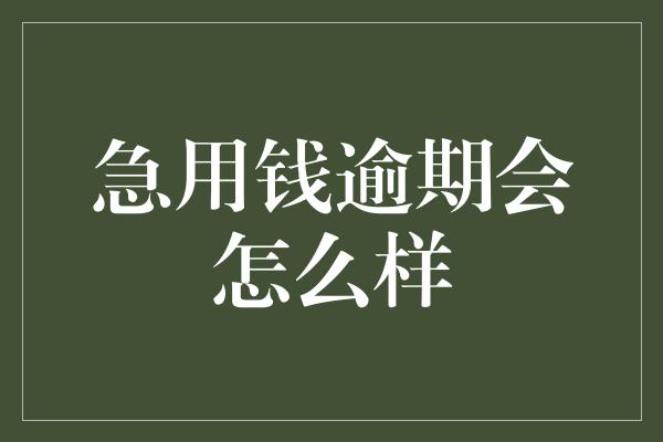 急用钱逾期会怎么样