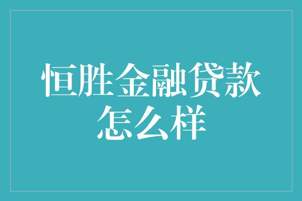 恒胜金融贷款怎么样