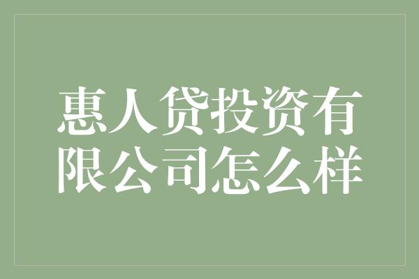 惠人贷投资有限公司怎么样