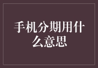 手机分期用什么意思：购买手机新策略解读