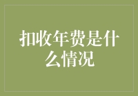 扣收年费是什么情况：信用卡片管理中的费用详解与建议