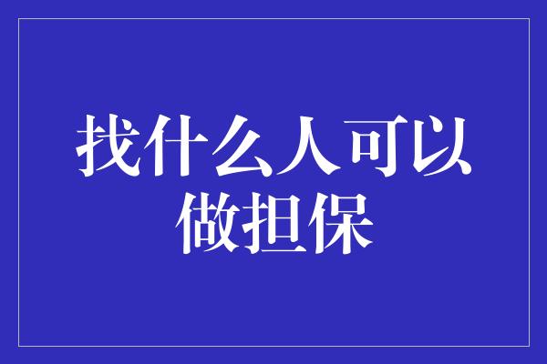 找什么人可以做担保