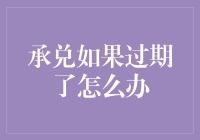 承兑过期了？如何妥善处理才能避免经济损失