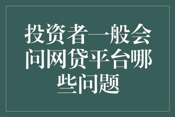 投资者一般会问网贷平台哪些问题