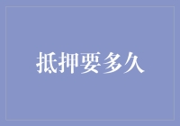 抵押过程中需要多长时间？全面解析抵押过程的时长