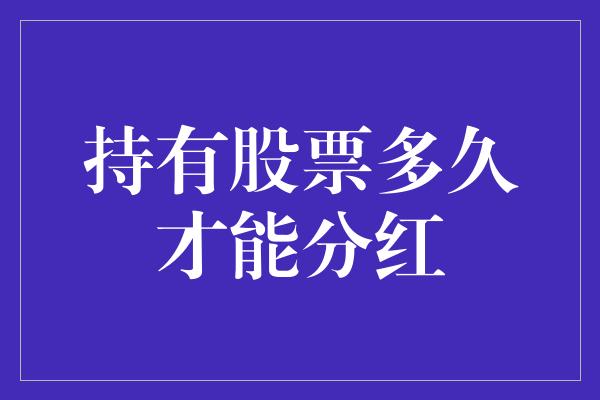 持有股票多久才能分红