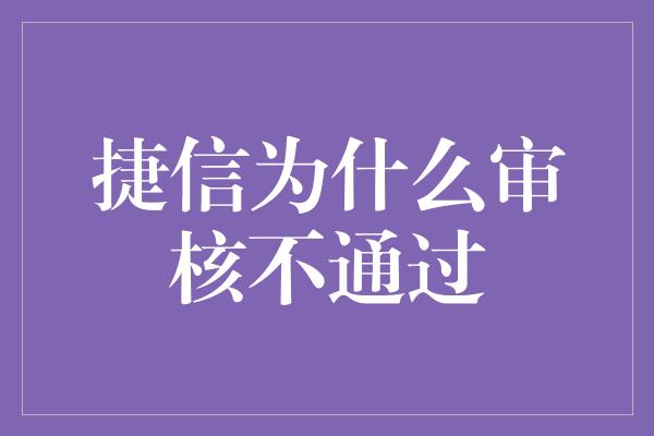 捷信为什么审核不通过