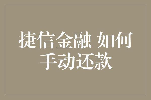 捷信金融 如何手动还款