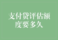 支付贷评估额度要多久？多方因素共同影响