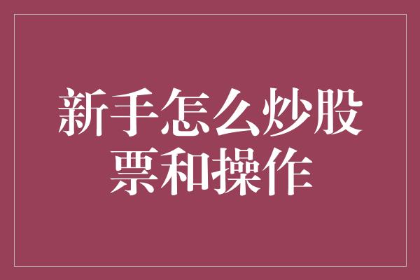 新手怎么炒股票和操作