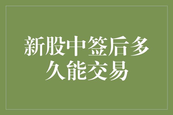 新股中签后多久能交易