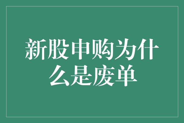 新股申购为什么是废单