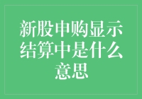 新股申购显示结算中：含义、影响及应对策略