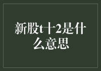 新股T+2是什么意思？原来你是这样的新股！