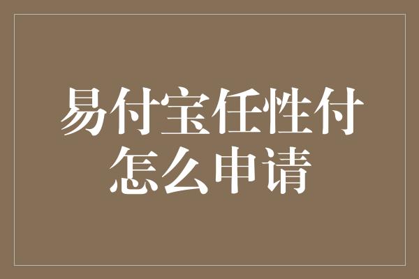 易付宝任性付怎么申请