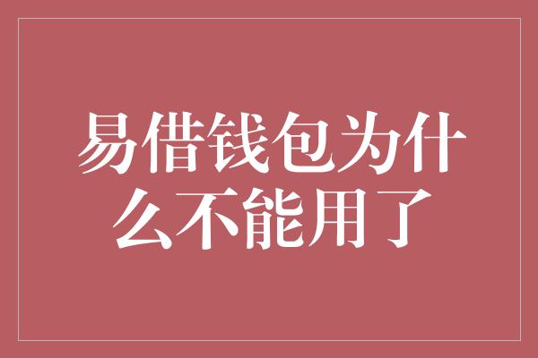 易借钱包为什么不能用了