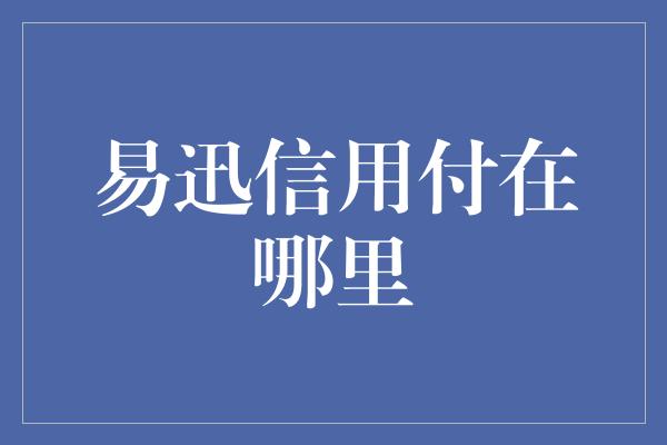 易迅信用付在哪里