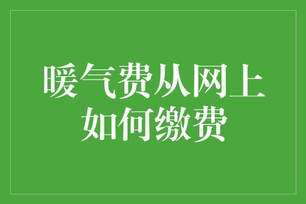 暖气费从网上如何缴费