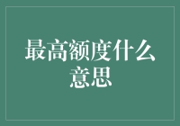 最高额度究竟是什么意思？新人必看！