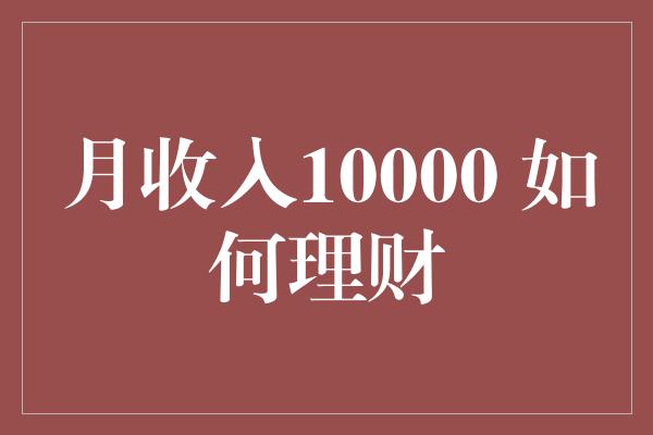 月收入10000 如何理财