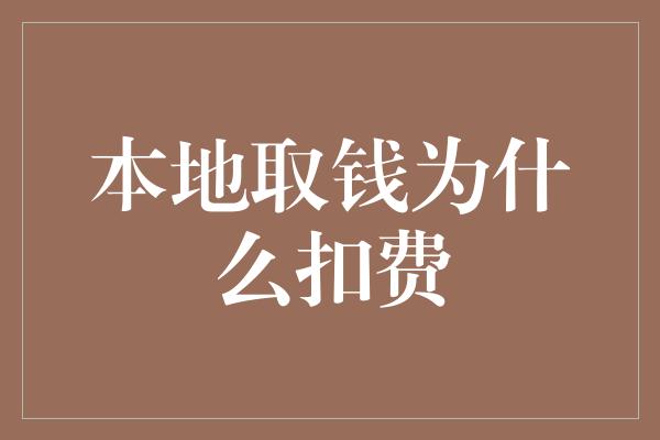 本地取钱为什么扣费