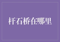 杆石桥：历史长河中的隐秘诗篇