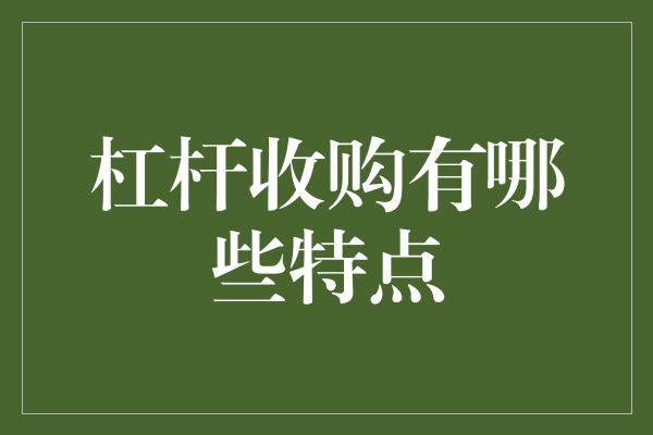 杠杆收购有哪些特点