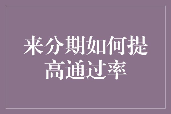 来分期如何提高通过率