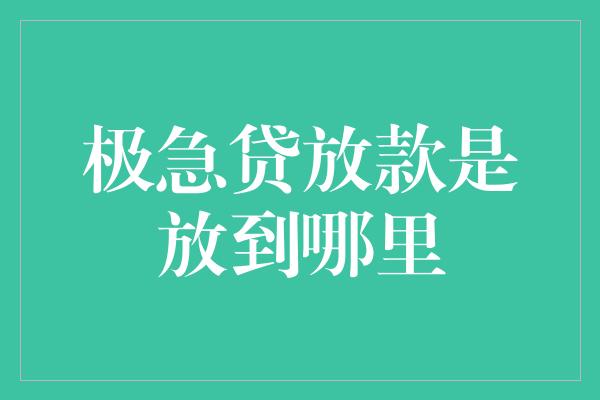 极急贷放款是放到哪里