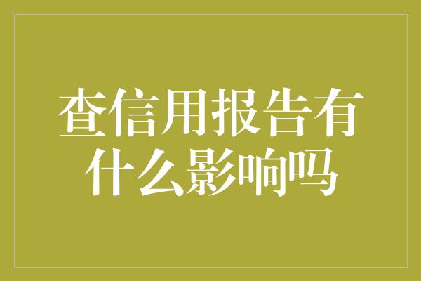 查信用报告有什么影响吗