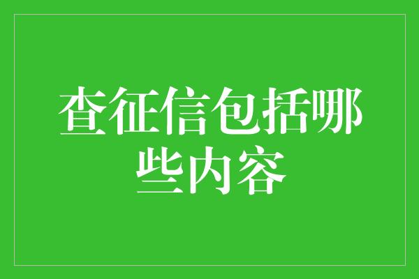 查征信包括哪些内容