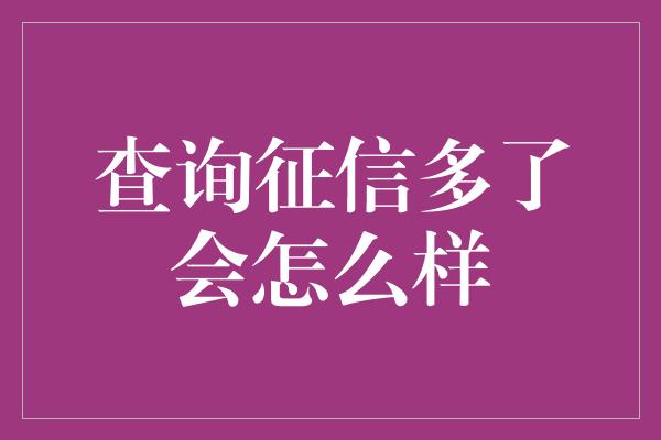 查询征信多了会怎么样