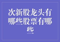 次新股龙头股票的盘点与分析