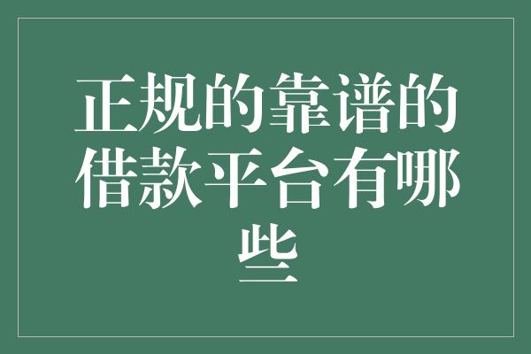 正规的靠谱的借款平台有哪些