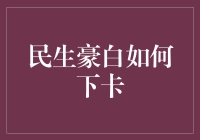 民生豪白信用卡审批门槛与下卡策略详解