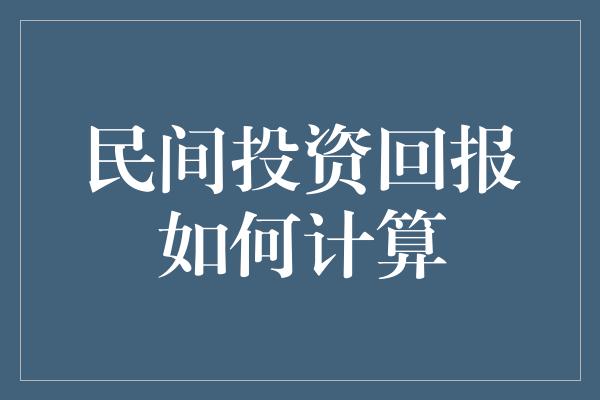 民间投资回报如何计算