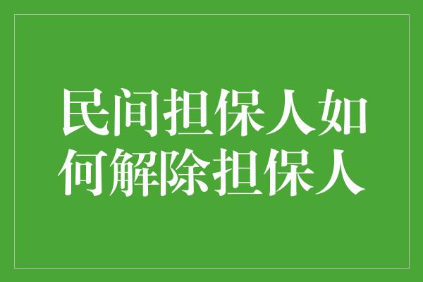 民间担保人如何解除担保人