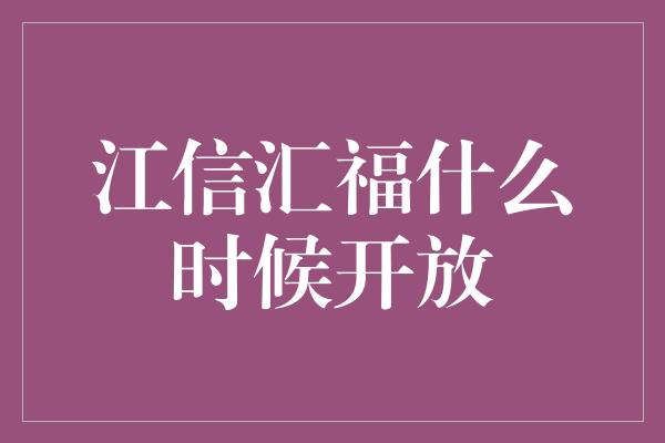 江信汇福什么时候开放