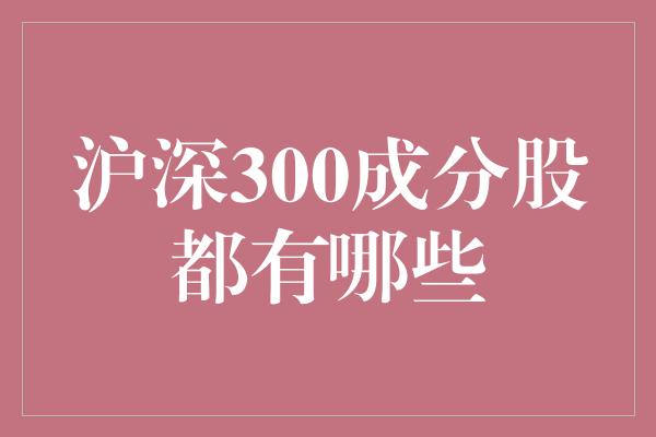 沪深300成分股都有哪些