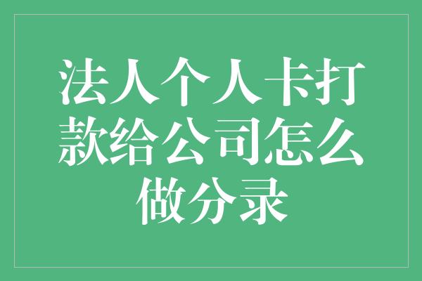 法人个人卡打款给公司怎么做分录